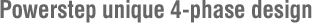 Powerstep unique 4-phase design